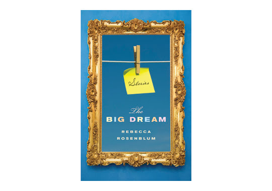 Rebecca Rosenblum's The Big Dream